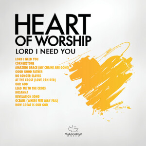 Heart Of Worship - Lord, I Need You