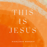This Is Jesus, album by Highlands Worship