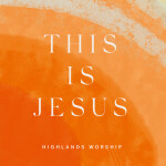 This Is Jesus, альбом Highlands Worship