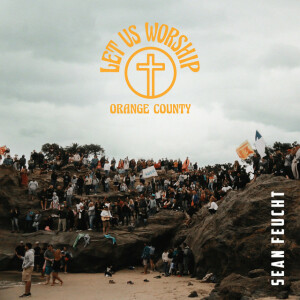 Let Us Worship - Orange County