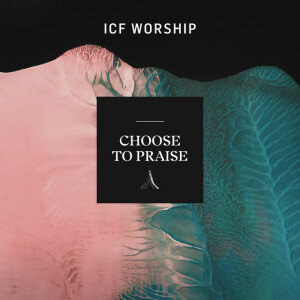 Choose to Praise (Live), альбом ICF Worship