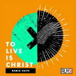 To Live Is Christ: The Remix Suite, album by Run51