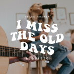 I Miss the Old Days (Acoustic)