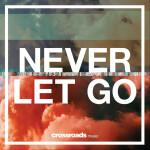 Never Let Go, album by Crossroads Music