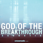 God of the Breakthrough (Acoustic), альбом Crossroads Music