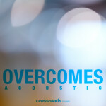 Overcomes (Acoustic), album by Crossroads Music