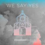 We Say Yes (Live), album by Crossroads Music