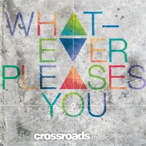 Whatever Pleases You, album by Crossroads Music