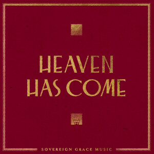 Heaven Has Come, album by Sovereign Grace Music