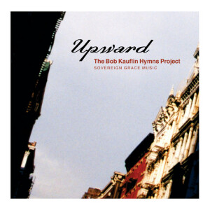 Upward: The Bob Kauflin Hymns Project, album by Sovereign Grace Music