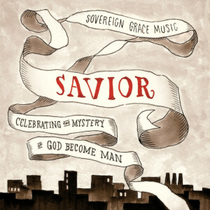 Savior: Celebrating the Mystery of God Become Man, альбом Sovereign Grace Music
