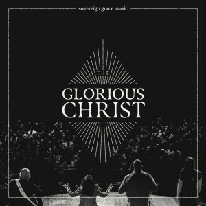 The Glorious Christ (Live), альбом Sovereign Grace Music