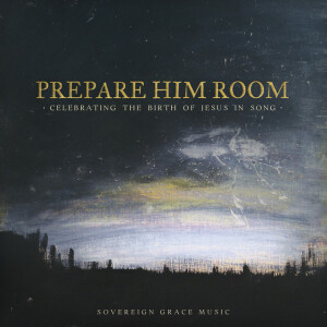 Prepare Him Room: Celebrating the Birth of Jesus in Song, album by Sovereign Grace Music