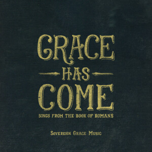 Grace Has Come: Songs from the Book of Romans, album by Sovereign Grace Music
