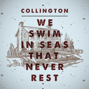 We Swim in Seas That Never Rest, album by Collington