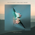 If It Wasn't for the Cross (Reimagined), album by The Lowly Heirs