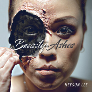 Beauty for Ashes, album by HeeSun Lee