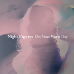 Night Figures / On Your Worst Day