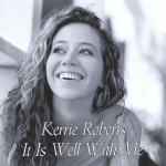 It Is Well With Me, album by Kerrie Roberts