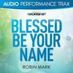 Blessed Be Your Name (Audio Performance Trax), album by Robin Mark