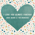 I Love You Always Forever, album by Mike Mains & The Branches