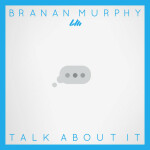 Talk About It, album by Branan Murphy