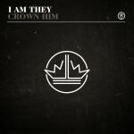 Crown Him, album by I AM THEY