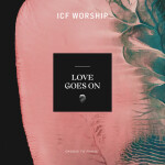 Love Goes On, album by ICF Worship