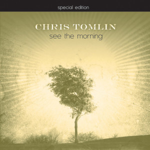 See The Morning (Special Edition), album by Chris Tomlin