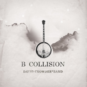 B Collision Or (B Is For Banjo), Or (B Sides), Or (Bill), Or Perhaps More Accurately (...The Eschatology Of Bluegrass), album by David Crowder Band