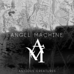Anxious Creatures, album by Angel Machine