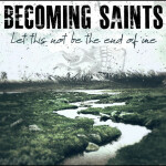 Let This Not Be the End of Me, album by Becoming Saints