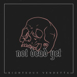 Not Dead Yet, альбом Righteous Vendetta