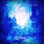 Hark!, альбом We Are Vessel