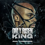 Only Risen King, album by Phil Thompson