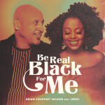 Be Real Black For Me, album by Brian Courtney Wilson