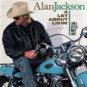 A Lot About Livin' (And A Little 'Bout Love), album by Alan Jackson
