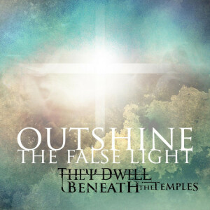 Outshine the False Light, album by They Dwell Beneath the Temples