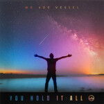You Hold It All, album by We Are Vessel