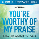 You're Worthy of My Praise (Audio Performance Trax), альбом Integrity Worship Singers