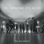 Tu Nombre En Alto, album by Miel San Marcos