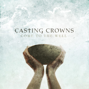 Come To The Well, album by Casting Crowns