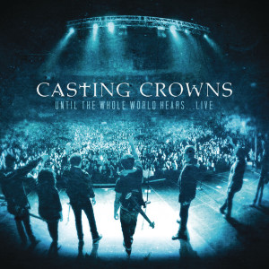 Until The Whole World Hears Live, альбом Casting Crowns