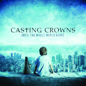 Until The Whole World Hears, album by Casting Crowns