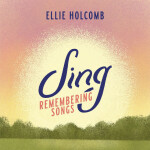 Sing: Remembering Songs, album by Ellie Holcomb