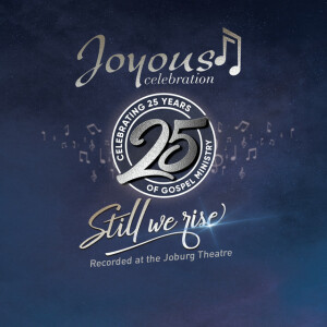 Joyous Celebration 25 - Still We Rise: Live At The Joburg Theatre, album by Joyous Celebration