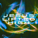 Jesus Lifted High, album by LUMINS