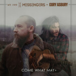 Come What May +, album by Cory Asbury, We Are Messengers
