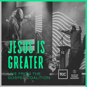 Jesus Is Greater (Live From The Gospel Coalition), альбом Austin Stone Worship