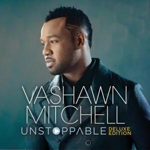 Unstoppable (Deluxe Edition Live), альбом VaShawn Mitchell